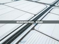 球队备战连胜纪录创新，备受瞩目