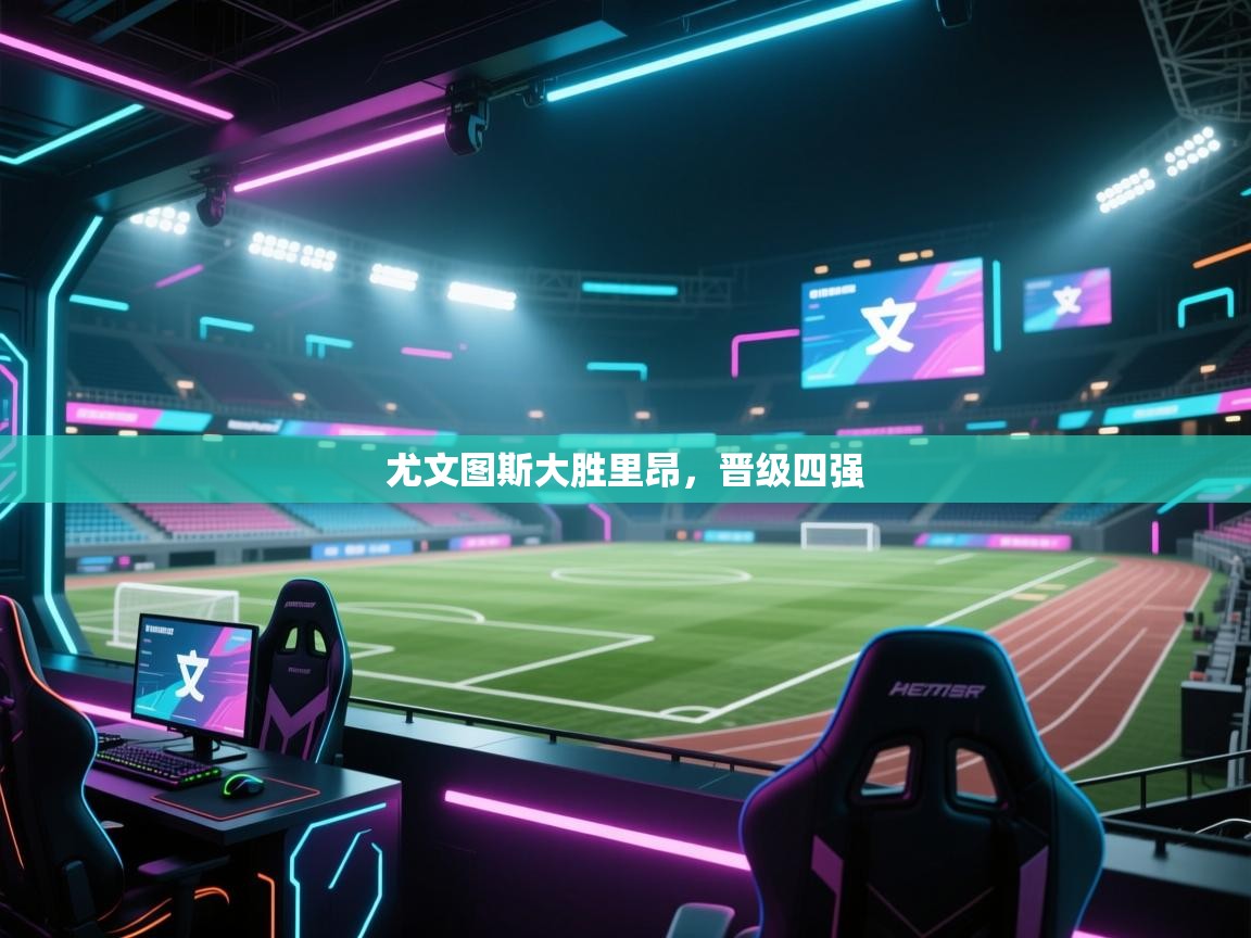 尤文图斯大胜里昂，晋级四强  第1张