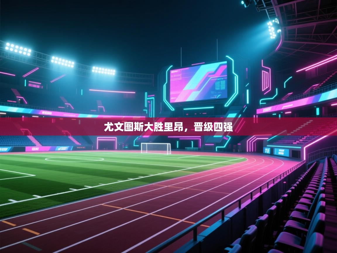 尤文图斯大胜里昂，晋级四强  第2张