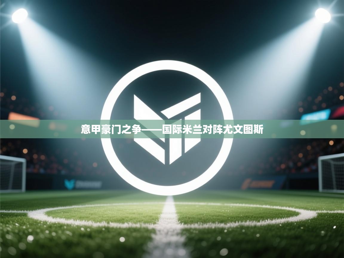 意甲豪门之争——国际米兰对阵尤文图斯  第1张